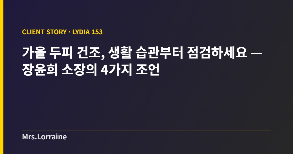 가을 두피 건조, 생활 습관부터 점검하세요 — 장윤희 소장의 4가지 두피 관리 조언 1 가을 두피 건조 생활 습관 점검 — 장윤희 소장의 4가지 조언 커버 이미지