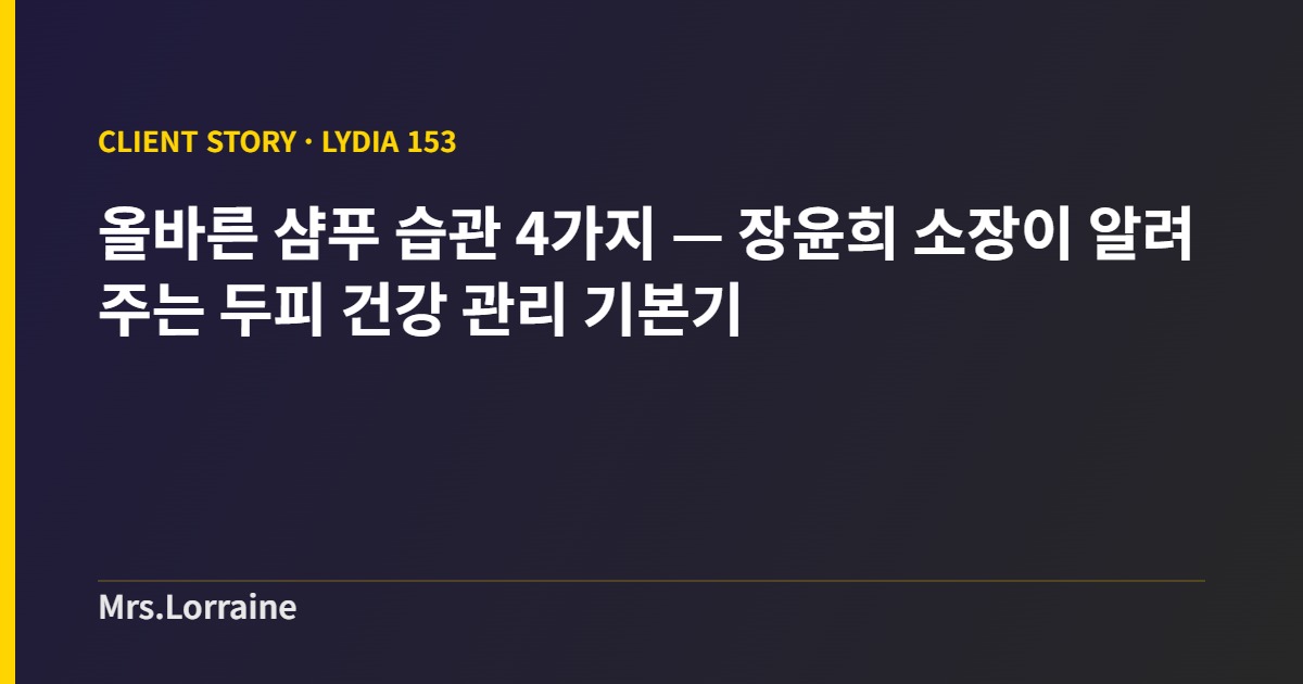 올바른 샴푸 습관 4가지 — 장윤희 소장이 알려주는 두피 건강 관리 기본기